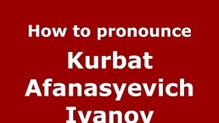 How to pronounce Kurbat Afanasyevich Ivanov