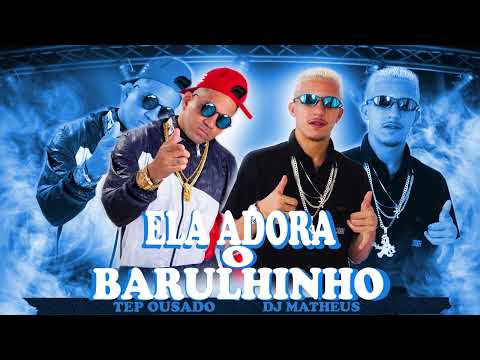 TEP OUSADO - ELA ADORA O BARULHINHO - ( DJ MATHEUS NO BEAT ) 2023