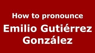 How to pronounce Emilio Gutiérrez González