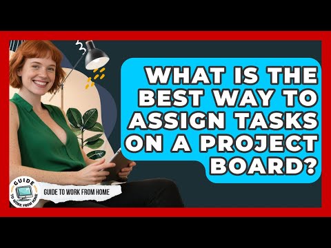What Is The Best Way To Assign Tasks On A Project Board? - Guide To Work From Home