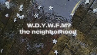 W.D.Y.W.F.M by the neighborhood [echoed]