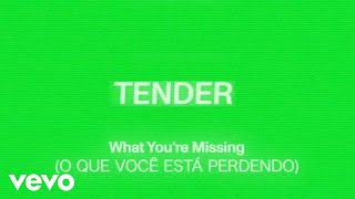 TENDER - What You&#39;re Missing