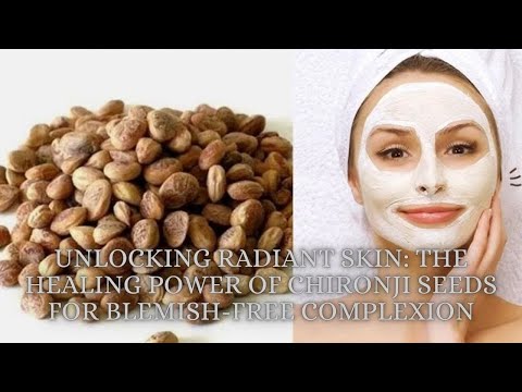 Unlocking Radiant Skin: The Healing Power of Chironji Seeds for Blemish-Free Complexion