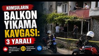 Komşuların Balkon Yıkama Kavgası 3 Yaralı