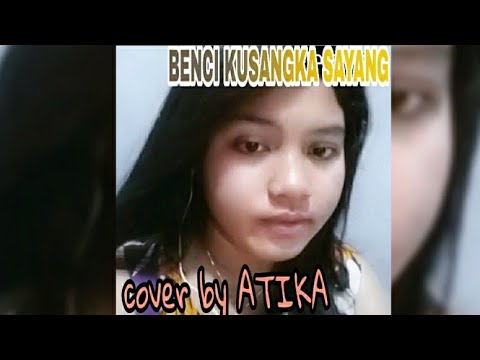 BENCI KUSANGKA SAYANG (SONIA) COVER BY ATIKA