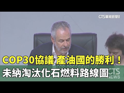 產油國的勝利！　COP30協議未納淘汰化石燃料路線圖