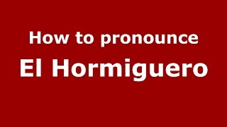 How to pronounce El Hormiguero
