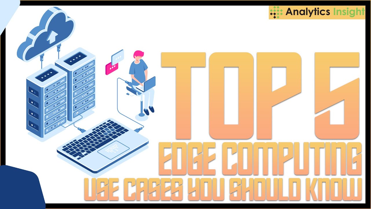 Top 5 Edge Computing Use Cases You Should Know