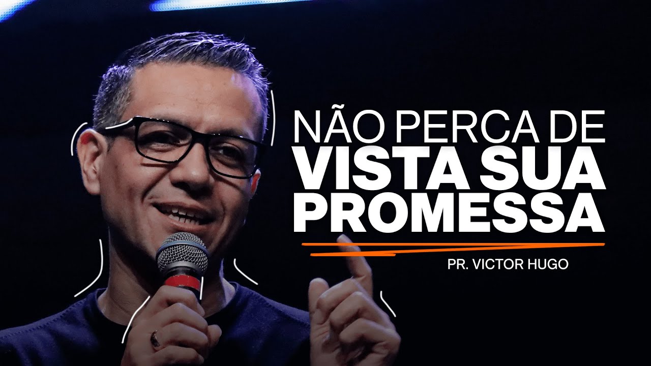Não perca de vista sua promessa - Pr. Victor Hugo