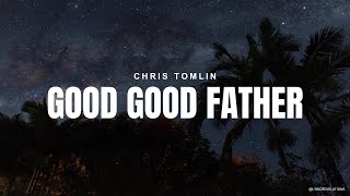 Chris Tomlin– Good Good Father (Lyrics