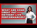 What Are Some Great Pat Metheny Live Performances? - Jazz Music Legends