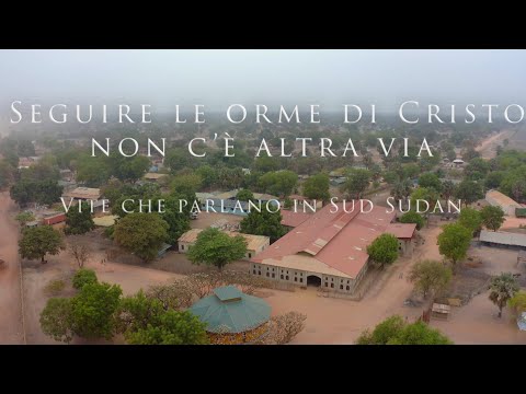 Seguire le orme di Cristo, non c’è altra via. Vite in Sud Sudan