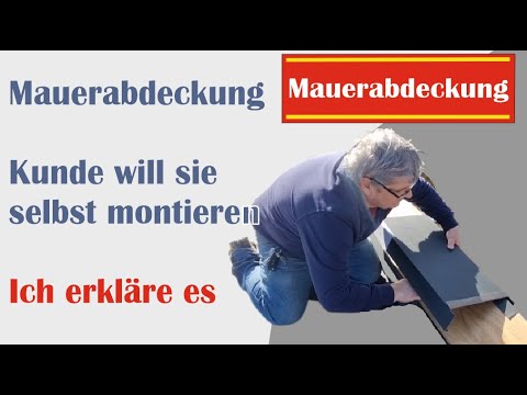 Mauerabdeckung selber montieren. Ich erkläre es dem Kunden, damit er es montieren kann.