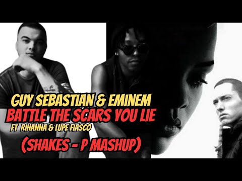 Guy Sebastian & Eminem "Battle The Scars You Lie" Ft. Rihanna, Lupe Fiasco (Shakes - P Mashup)
