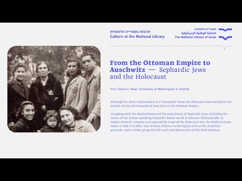 From the Ottoman Empire to Auschwitz: Sephardic Jews and the Holocaust. Prof. Devin E. Naar.