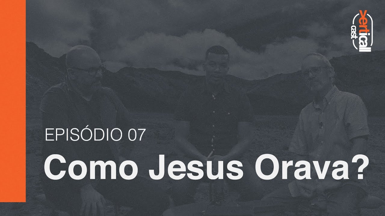 Como Jesus Orava? - Verticall Cast - Ep. 7