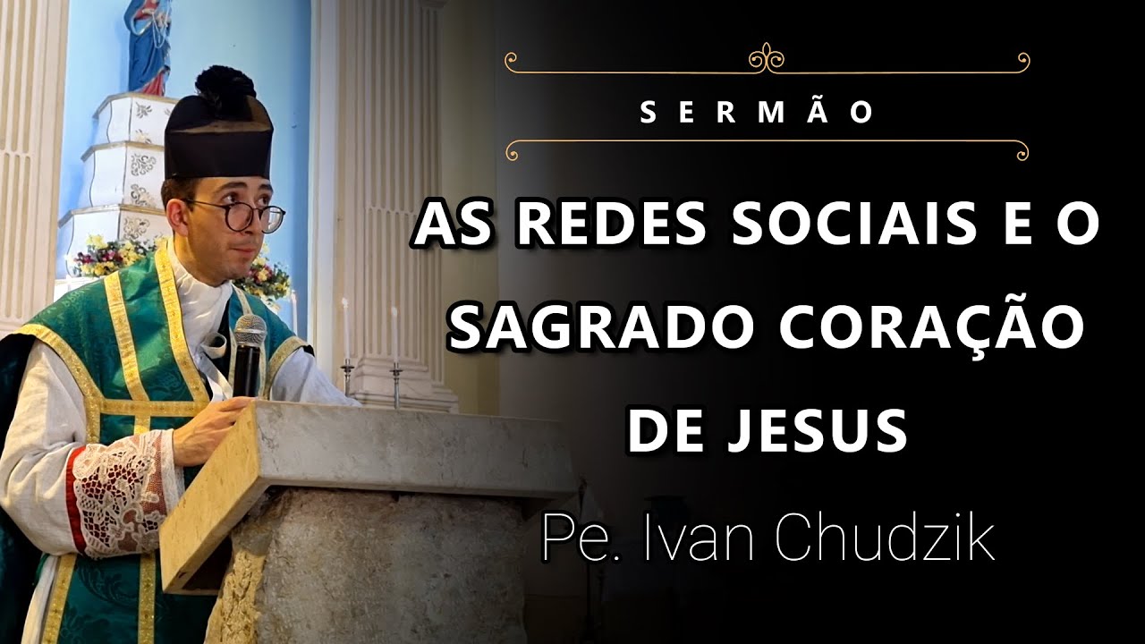 [Sermão] As Redes Sociais e o Sagrado Coração de Jesus - Pe. Ivan Chudzik, IBP (25/06/23)