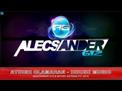 Antoine Clamaran - House Music ( Alecsander Gtz & Arturo Estrada)