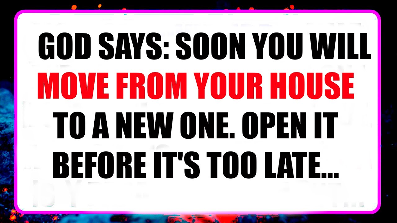 God Says: Soon You Will Leave Your Home and Go to a New Home