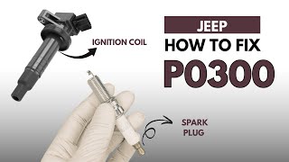 JEEP : How to Fix the P0300 Engine Error Code with 2 Methods