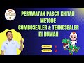 PERAWATAN PASCA KHITAN METODE COMBOSEALER TEKNOSEALER DI RUMAH Rumahsunatar Royyan3849
