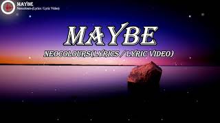 MAYBE  - NEOCOLOURS (LYRICS  LYRIC VIDEO)