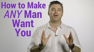 How to Make Any Man Want You