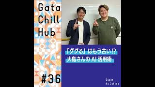 #36「『ググる』はもう古い!? 大島さんのAI活用術」ゲスト・大島巧さん