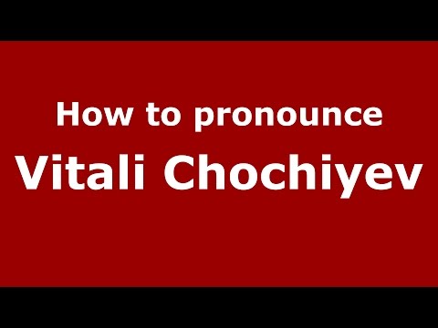How to pronounce Vitali Chochiyev (Russian/Russia)  - PronounceNames.com