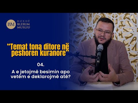 04. A e jetojmë besimin apo vetëm e deklarojmë atë? Hoxhë Blerim Musliu