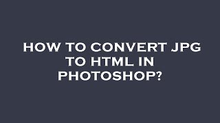 How to convert jpg to html in photoshop?