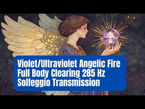 Violet-Ultraviolet Angelic Fire Full Body Clearing 285 Hz Solfeggio Transmission