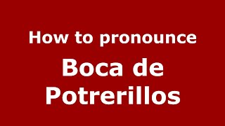 How to pronounce Boca De Potrerillos