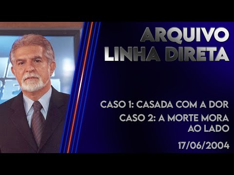 Linha Direta - 17/06/2004 Caso 1: Casada com a Dor - Caso 2: A Morte Mora ao Lado