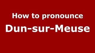 How to pronounce Dun-Sur-Meuse
