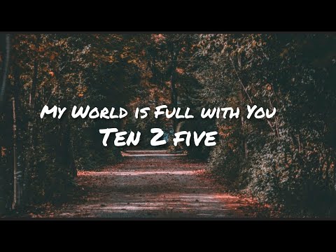 My World is Full with You - Ten 2 Five ( lyrics )