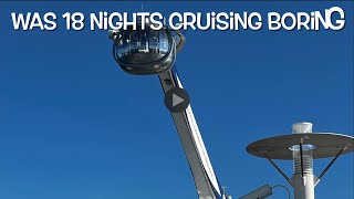 Was 18 nights cruising “BORING”