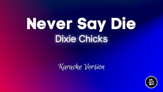 Dixie Chicks - Never Say Die (Karaoke)