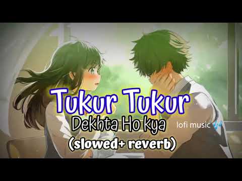 Tukur Tukur Dekhte Ho Kya [90's-Slowed x Reverb]~Kumar sanu | Poornima | #lofimusic #oldsong