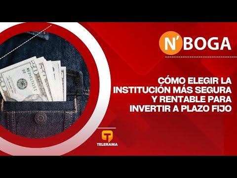 Cómo elegir la institución más segura y rentable para invertir a plazo fijo