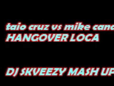 taio cruz vs mike candys hangover loca (dj skveezy mash up)