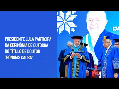 Presidente Lula participa da cerimônia de outorga do título de doutor "honoris causa"