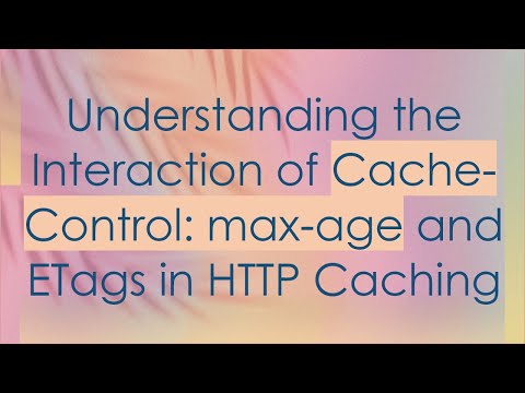 Understanding the Interaction of Cache-Control: max-age and ETags in HTTP Caching