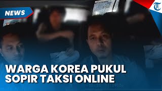 BIKIN SYOK! WARGA KOREA Ngamuk Pukul Sopir Taksi Online, sempat Kencing di Mobil