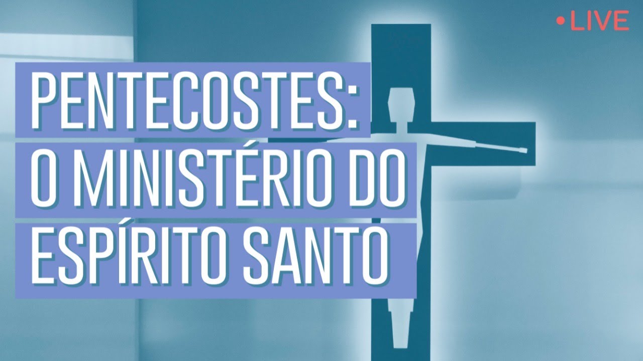 Pentecostes - o ministério do Espírito Santo.