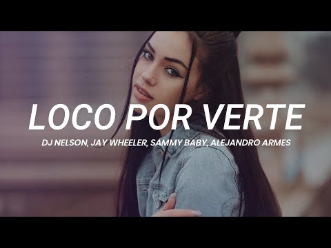 DJ Nelson, Jay Wheeler, Sammy Baby, Alejandro Armes - Loco Por Verte || LETRA