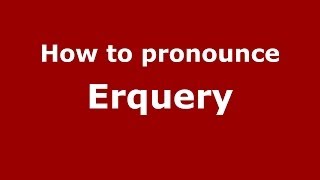 How to pronounce Erquery