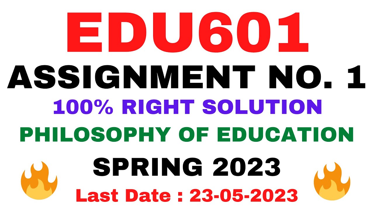 EDU601 ASSIGNMENT NO. 1 SPRING 2023 || 100% RIGHT SOLUTION || PHILOSOPHY OF EDUCATION || BY VuTech