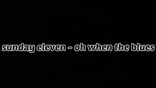 Download lagu lirik ● oh when the blues ● sunday eleven mp3