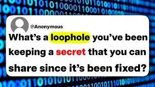 What's a loophole you've been keeping a secret that you can share since it's been fixed?